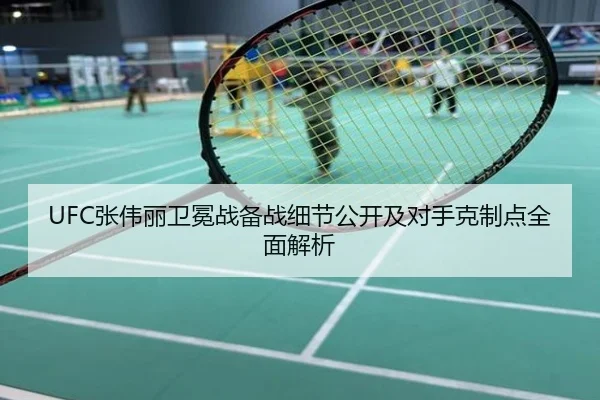 UFC张伟丽卫冕战备战细节公开及对手克制点全面解析