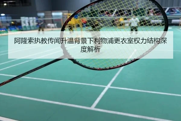 阿隆索执教传闻升温背景下利物浦更衣室权力结构深度解析